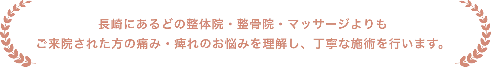長崎にあるどの整体院・整骨院・マッサージよりもご来院された方の痛み・痺れのお悩みを理解し、丁寧な施術を行います。